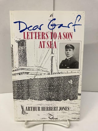 Item #97537 Dear Garf: Letters to a Son at Sea. Arthur Herbert Jones