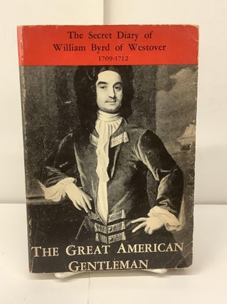 Item #97603 The Great American Gentleman William Byrd of Westover in Virginia; His Secret Diary...