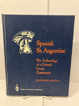 Item #97607 Spanish St. Augustine: The Archaeology of a Colonial Creole Community. Kathleen Deagan