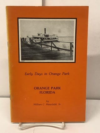 Item #97655 Orange Park Florida; Early Days in Orange Park. William C. Sr Maierfeldt