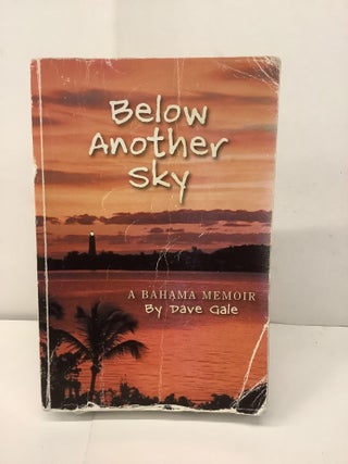Item #97709 Below Another Sky, A Bahama Memoir. Dave Gale