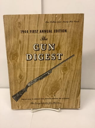Item #97763 The Gun Digest, 1944 First Annual Edition Reprint; Complete Guide to American Rifles,...