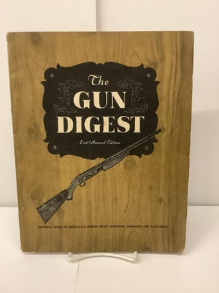 Item #97764 The Gun Digest, 2nd Annual Edition; Authentic Guide to American & Foreign Rifles,...