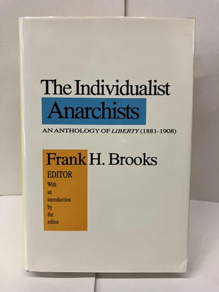 Item #97798 The Individualist Anarchists: Anthology of Liberty, 1881-1908. Frank H. Brooks