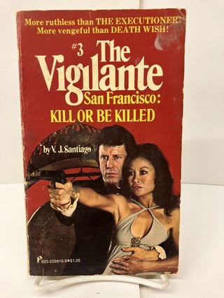 Item #97878 The Vigilante San Francisco: Kill or be Killed. V. J. Santiago