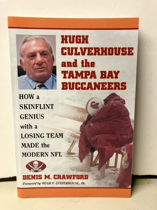 Item #97946 Hugh Culverhouse and the Tampa Bay Buccaneers: How a Skinflint Genius with a Losing...