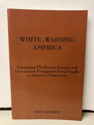 Item #97948 White-Washing America: Examining the Racism, Sexism, and Government Propaganda Being...