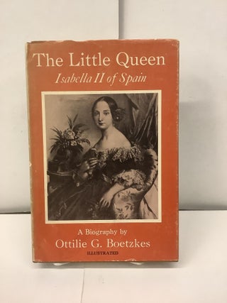 Item #97980 The Little Queen, Isabella II of Spain. Ottilie G. Boetzkes