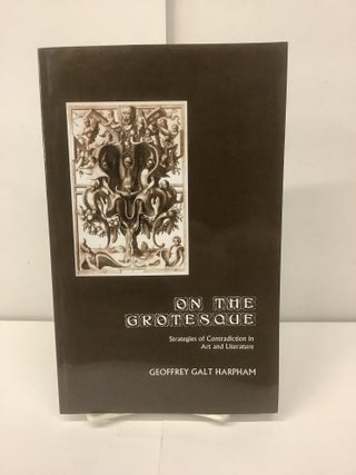 Item #98014 On the Grotesque; Strategies of Contradiction in Art and Literature. Geoffrey Galt...