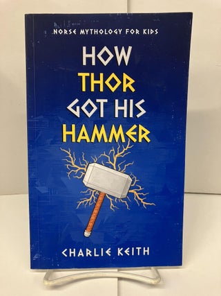 Item #98026 How Thor Got His Hammer. Charlie Keith