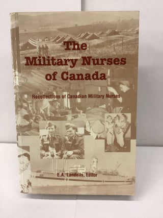 Item #98031 The Military Nurses of Canada; Recollections of Canadian Military Nurses. E. A. ed...