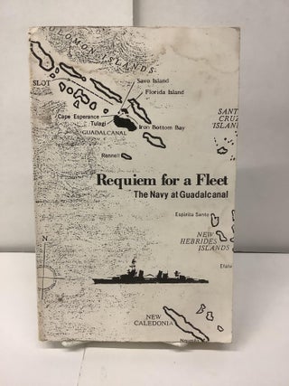 Item #98077 Requiem for a Fleet; The Navy at Guadalcanal. Robert H. Freeman