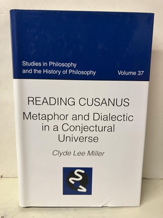 Item #98128 Reading Cusanus: Metaphor and Dialectic in a Conjectural Universe, Volume 37. Clyde...