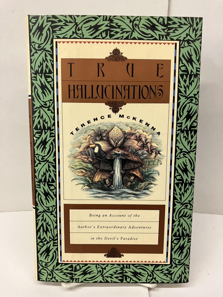 Item #98200 True Hallucinations: Being an Account of the Author's Extraordinary Adventures in the Devil's Paradise. Terence McKenna.