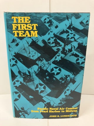 Item #98213 The First Team: Pacific Naval Air Combat from Pearl Harbor to Midway. John B. Lundstrom