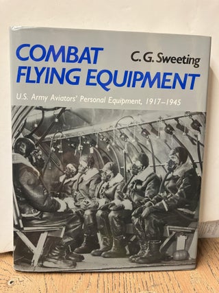 Item #98232 Combat Flying Equipment: U.S. Army Aviators' Personal Equipment, 1917-1945. Ben Counter