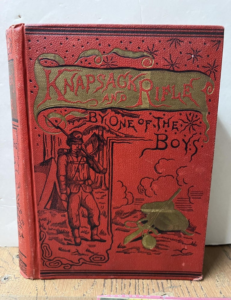 Item #98248 Knapsack and Rifle or Life in the Grand Army. By One of the Boys.