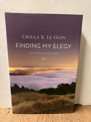Item #98280 Finding My Elegy: New and Selected Poems. Ursula K. Le Guin