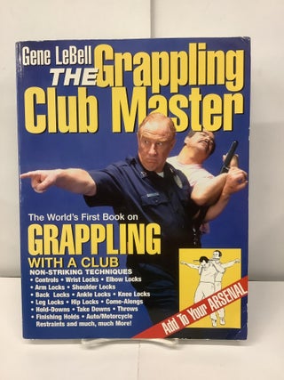 Item #98321 The Grappling Club Master; The World's First Book on Grappling with a Club. Gene LeBell
