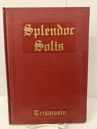 Item #98344 Splendor Solis A.D. 1582: Alchemical Treatises of Solomon Trismosin; Adept and...