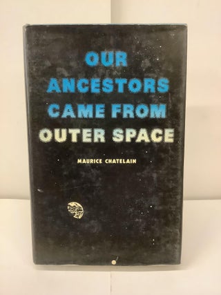 Item #98368 Our Ancestors Came From Outer Space. Maurice Chatelain