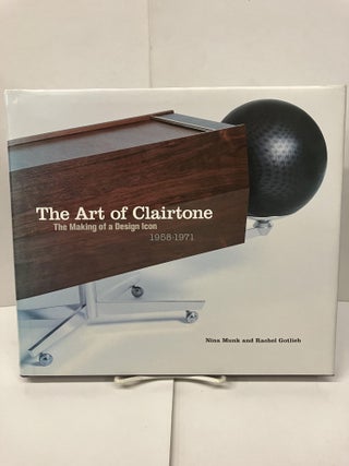 Item #98404 The Art of Clairtone: The Making of a Design Icon, 1958-1971. Nina Munk, Rachel Gotlieb