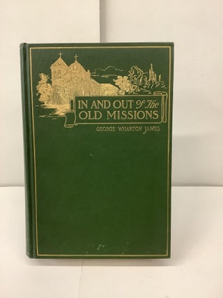 Item #98449 In and Out of the Old Missions of California; An Historical and Pictorial Account of...