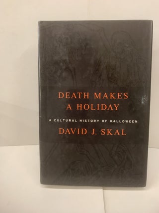Item #98454 Death Makes a Holiday: A Cultural History of Halloween. David J. Skal
