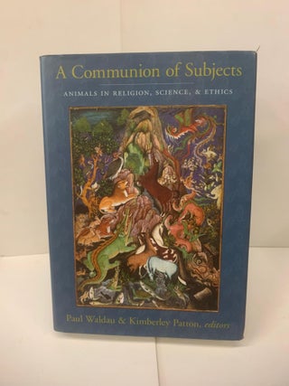 Item #98458 A Communion of Subjects: Animals in Religion, Science, and Ethics. Paul Waldau,...