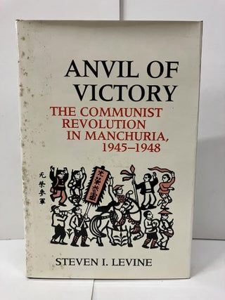 Item #98481 Anvil of Victory: The Communist Revolution in Manchuria. Steven I. Levine