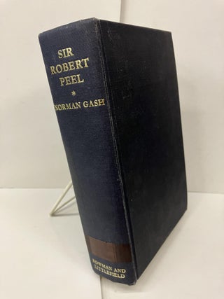 Item #98498 Sir Robert Peel: The Life of Sir Robert Peel After 1830. Norman Gash