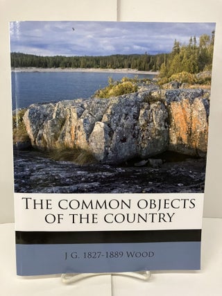 Item #98526 The Common Objects of the Country. J. G. Wood