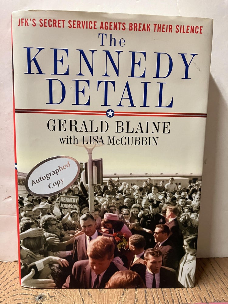 Item #98576 The Kennedy Detail: JFK's Secret Service Agents Break Their Silence. Gerald Blaine, Lisa McCubbin.