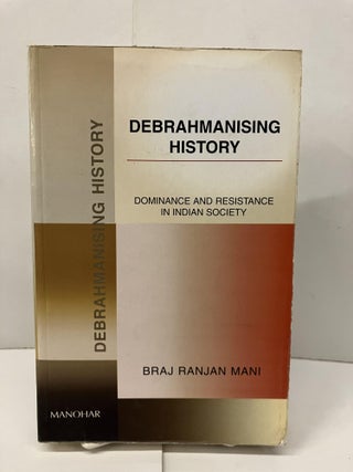 Item #98618 Debrahmanising History: Dominance and Resistance in Indian Society. Braj Ranjan Mani