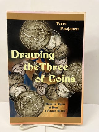 Item #98621 Drawing the Three of Coins: How to Open and Run a Pagan Store. Terri Paajanen