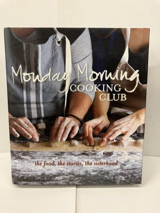 Item #98624 Monday Morning Cooking Club: The Food, The Stories, The Sisterhood. Merelyn Frank...
