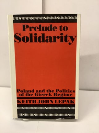 Item #98663 Prelude to Solidarity; Poland and the Politics of the Gierek Regime. Keith John Lepak