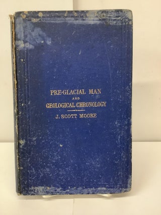 Item #98668 Pre-Glacial Man and Geological Chronology. J. Scott Moore