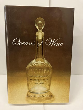 Item #98701 Oceans of Wine: Madeira and the Emergence of American Trade and Taste. David Hancock