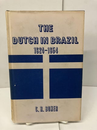 Item #98704 The Dutch in Brazil, 1624-1654. C. R. Boxer