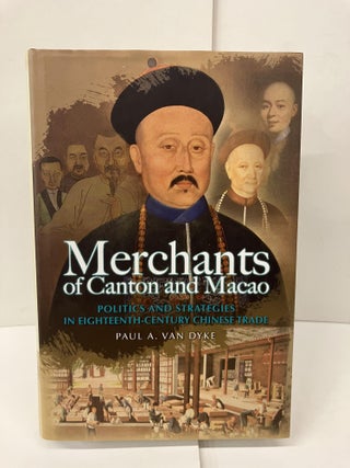 Item #98707 Merchants of Canton and Macao: Politics and Strategies in Eighteenth-Century Chinese...