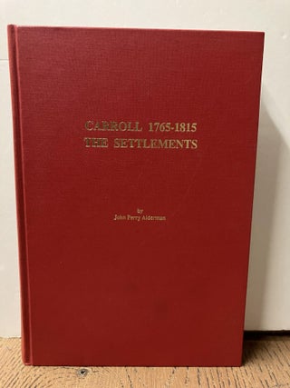 Item #98720 Carroll 1765-1815 The Settlements: A History of the First Years of Carroll County,...