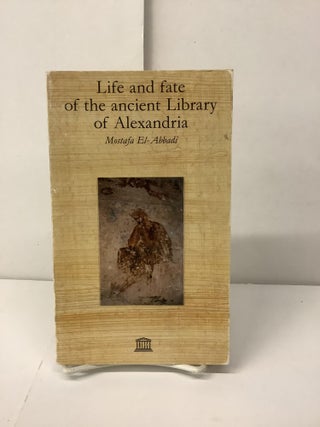 Item #98764 Life and Fate of the Ancient Library of Alexandria. Mostafa El-Abbadi