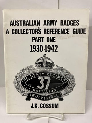Item #98881 Australian Army Badges, A Collector's Reference Guide; Part One, 1930-1942. J. K. Cossum
