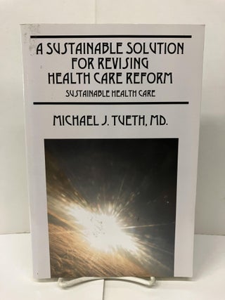 Item #98898 A Sustainable Solution for Revising Health Care Reform: Sustainable Health Care....