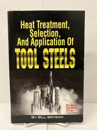 Item #98901 Heat Treatment, Selection, and Application of Tool Steels. Bill Bryson