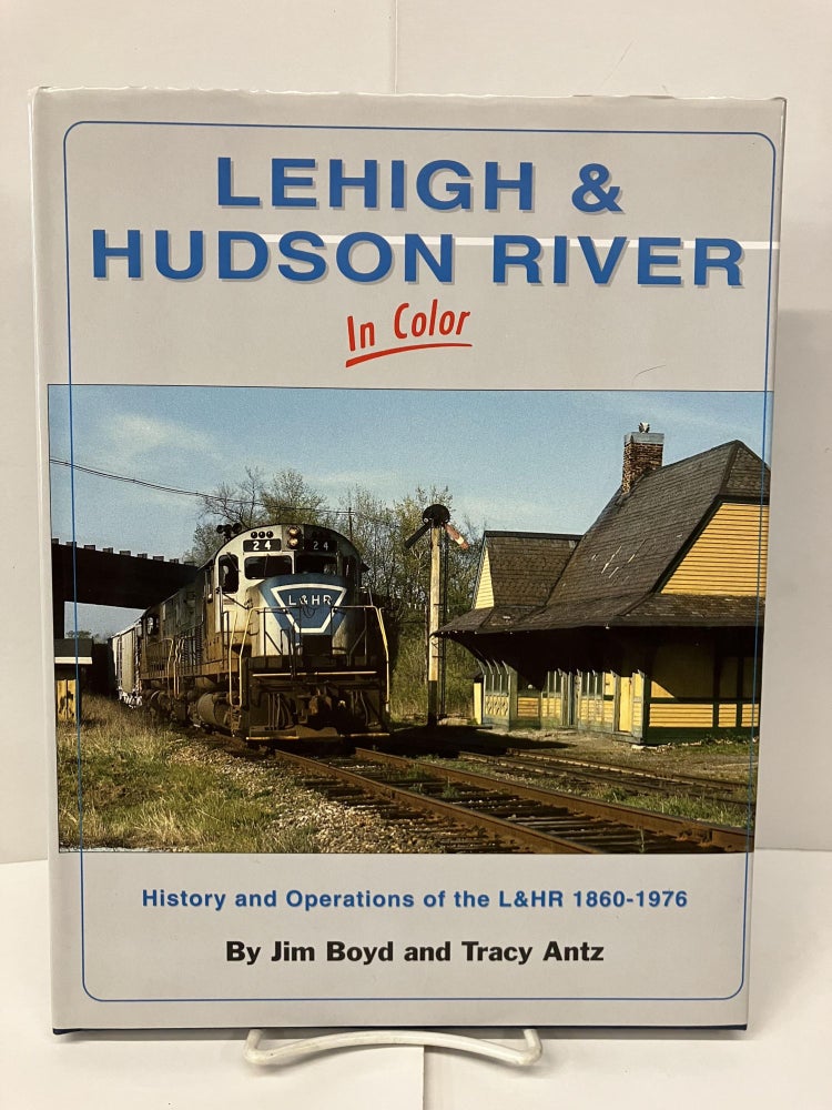 Item #98995 Lehigh & Hudson River in Color: History and Operations of the L&HR, 1860-1976. Jim Boyd, Tracy Antz.