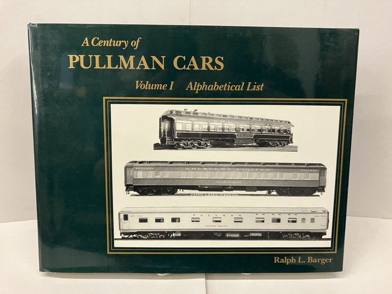 Item #98997 A Century of Pullman Cars: Alphabetical List. Ralph L. Barger.