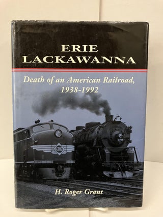 Item #99004 Erie Lackawanna: The Death of an American Railroad, 1938-1992. H. Grant