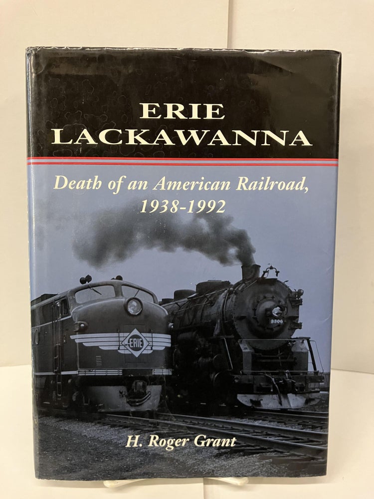 Item #99004 Erie Lackawanna: The Death of an American Railroad, 1938-1992. H. Grant.
